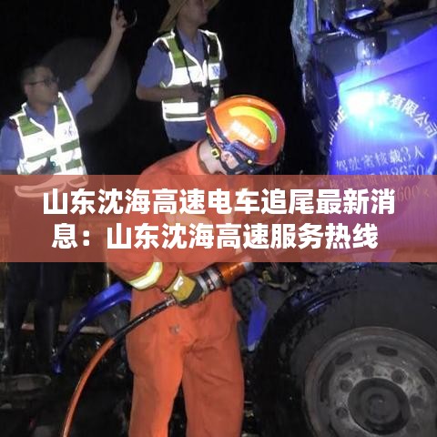 山东沈海高速电车追尾最新消息：山东沈海高速服务热线 
