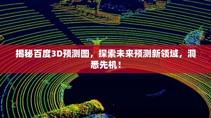 揭秘百度3D预测图，探索未来预测新领域，洞悉先机！