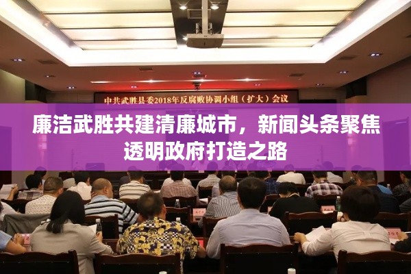 廉洁武胜共建清廉城市，新闻头条聚焦透明政府打造之路