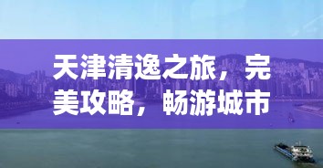 天津清逸之旅，完美攻略，畅游城市魅力