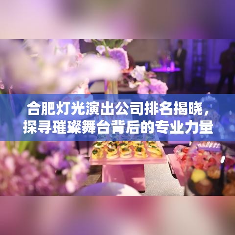 合肥灯光演出公司排名揭晓，探寻璀璨舞台背后的专业力量