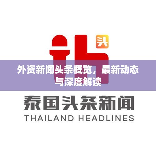 外资新闻头条概览，最新动态与深度解读