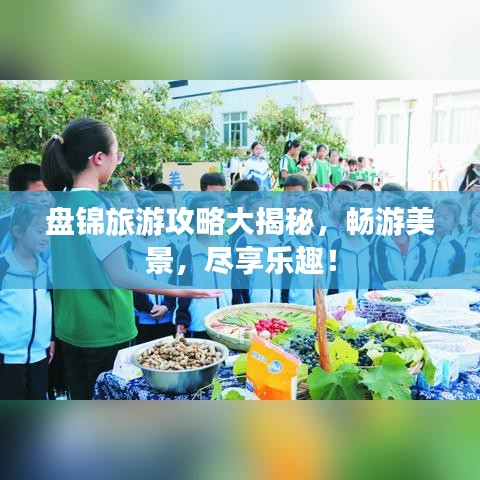 盘锦旅游攻略大揭秘，畅游美景，尽享乐趣！