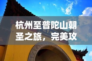 杭州至普陀山朝圣之旅，完美攻略助你轻松行！