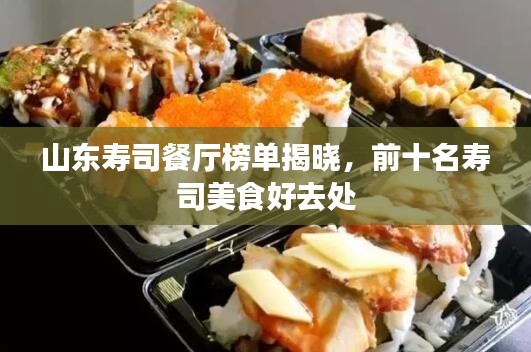 山东寿司餐厅榜单揭晓，前十名寿司美食好去处