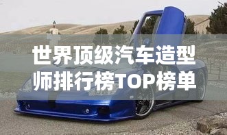 世界顶级汽车造型师排行榜TOP榜单揭晓！