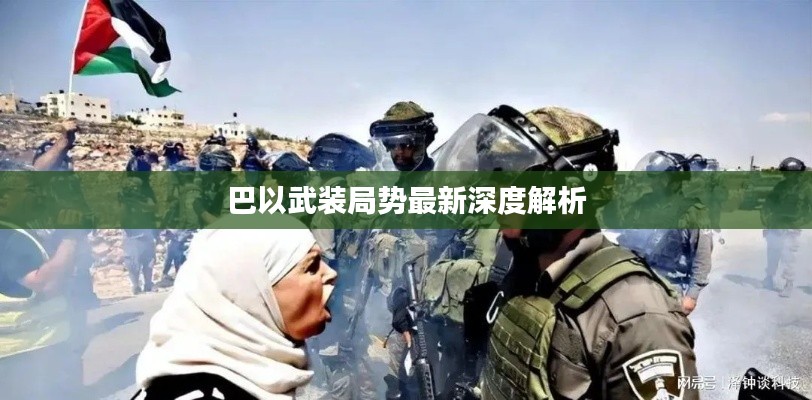巴以武装局势最新深度解析