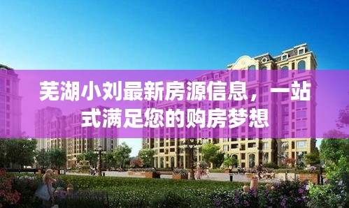 芜湖小刘最新房源信息，一站式满足您的购房梦想