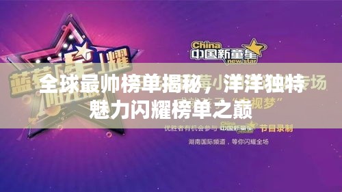 全球最帅榜单揭秘，洋洋独特魅力闪耀榜单之巅