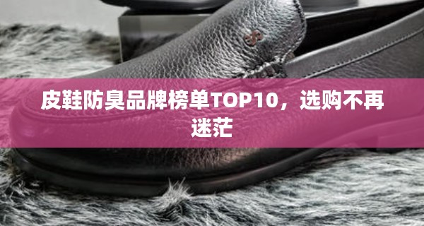 皮鞋防臭品牌榜单TOP10，选购不再迷茫
