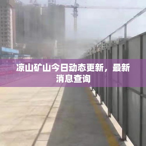 凉山矿山今日动态更新，最新消息查询