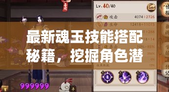 最新魂玉技能搭配秘籍，挖掘角色潜力，提升战力无极限！