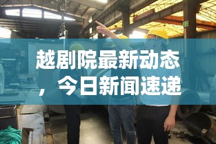 越剧院最新动态，今日新闻速递