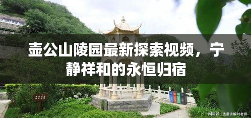 壶公山陵园最新探索视频，宁静祥和的永恒归宿