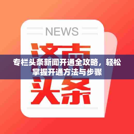 专栏头条新闻开通全攻略，轻松掌握开通方法与步骤