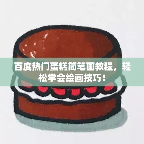 百度热门蛋糕简笔画教程，轻松学会绘画技巧！