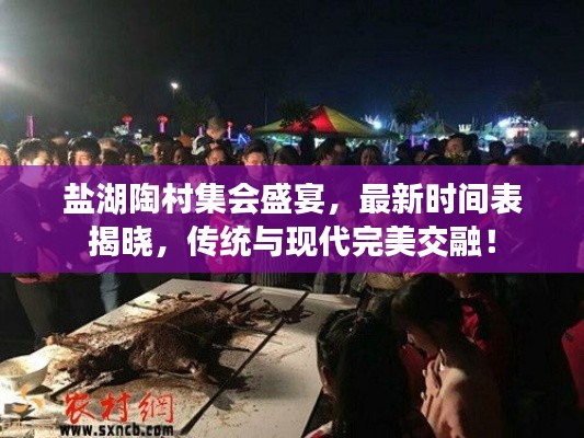 盐湖陶村集会盛宴，最新时间表揭晓，传统与现代完美交融！