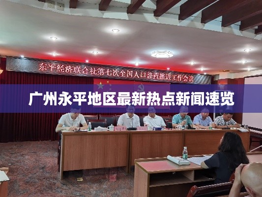 广州永平地区最新热点新闻速览