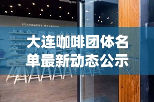 大连咖啡团体名单最新动态公示