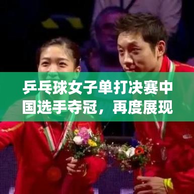 乒乓球女子单打决赛中国选手夺冠，再度展现国乒实力风采