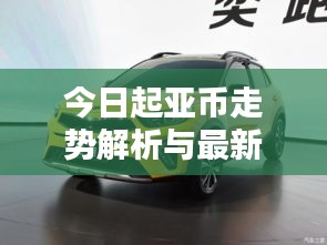 今日起亚币走势解析与最新消息速递
