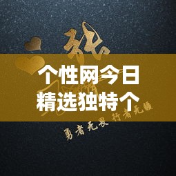 个性网今日精选独特个性签名，展现你的独特风采