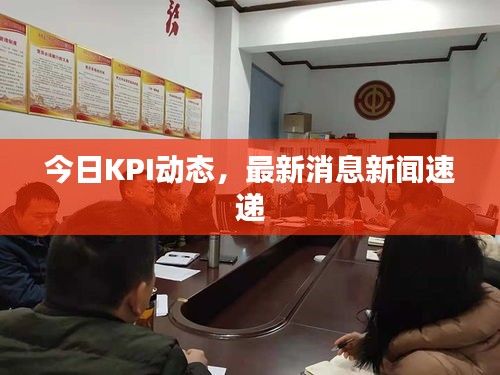 今日KPI动态，最新消息新闻速递