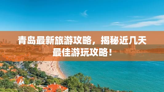 青岛最新旅游攻略，揭秘近几天最佳游玩攻略！