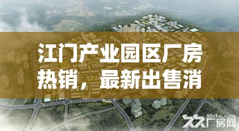 江门产业园区厂房热销，最新出售消息一览