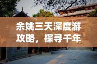 余姚三天深度游攻略，探寻千年古城的魅力之旅