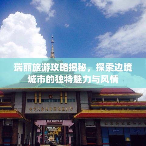瑞丽旅游攻略揭秘，探索边境城市的独特魅力与风情