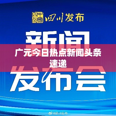 广元今日热点新闻头条速递