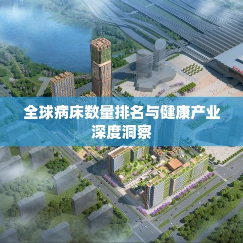 全球病床数量排名与健康产业深度洞察