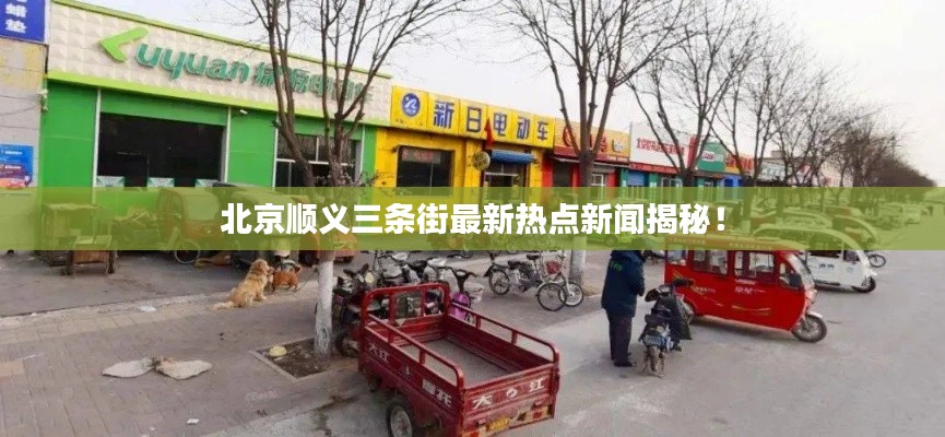 北京顺义三条街最新热点新闻揭秘！