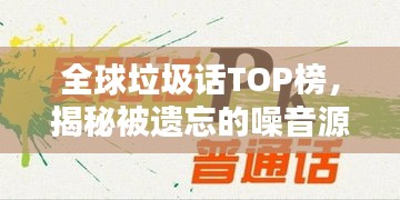 全球垃圾话TOP榜，揭秘被遗忘的噪音源头