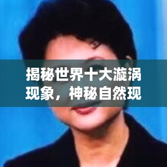 揭秘世界十大漩涡现象，神秘自然现象探秘与排名图全解析