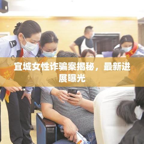 宜城女性诈骗案揭秘，最新进展曝光