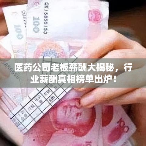 医药公司老板薪酬大揭秘，行业薪酬真相榜单出炉！