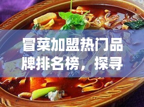 冒菜加盟热门品牌排名榜，探寻市场潜力与热门加盟机会