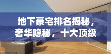 地下豪宅排名揭秘，奢华隐秘，十大顶级豪宅盘点！