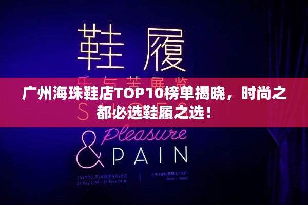 广州海珠鞋店TOP10榜单揭晓，时尚之都必选鞋履之选！