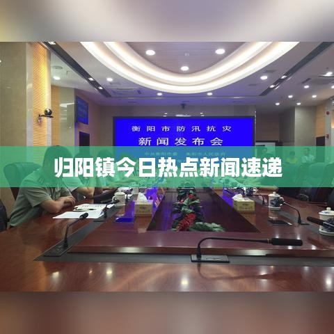 归阳镇今日热点新闻速递