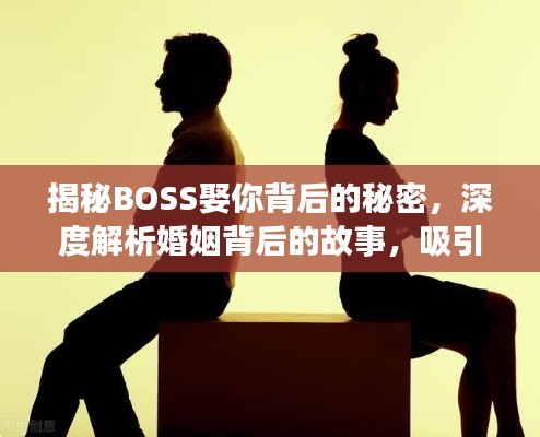 揭秘BOSS娶你背后的秘密，深度解析婚姻背后的故事，吸引你的不只是爱情！