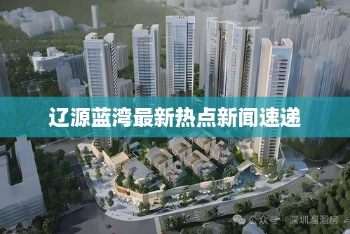 辽源蓝湾最新热点新闻速递