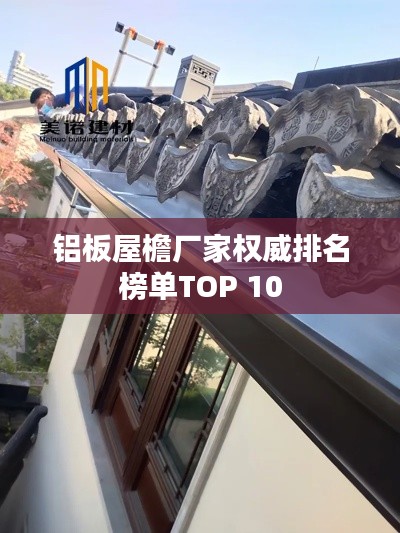 铝板屋檐厂家权威排名榜单TOP 10
