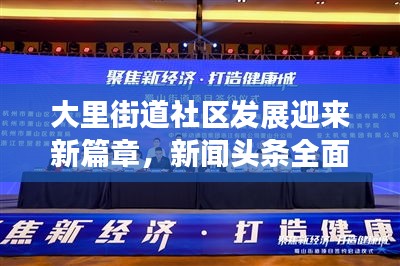 大里街道社区发展迎来新篇章，新闻头条全面报道