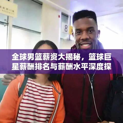全球男篮薪资大揭秘，篮球巨星薪酬排名与薪酬水平深度探究