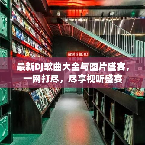 最新DJ歌曲大全与图片盛宴，一网打尽，尽享视听盛宴