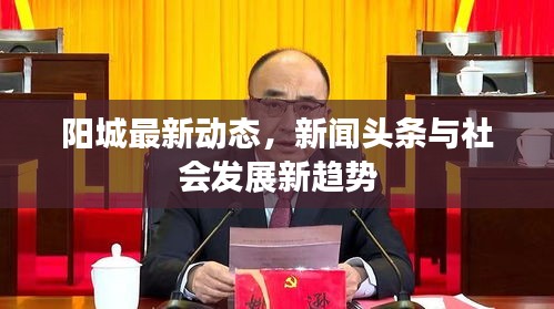 阳城最新动态，新闻头条与社会发展新趋势
