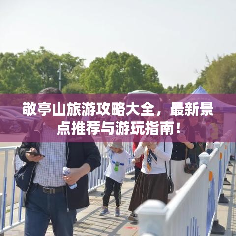 敬亭山旅游攻略大全，最新景点推荐与游玩指南！
